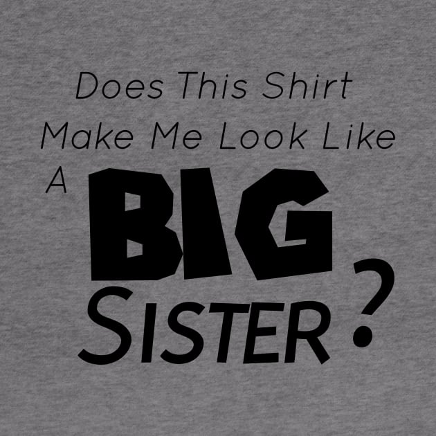 Does This Shirt Make Me Look Like a BIG SISTER, Big Sister Announcement by StrompTees